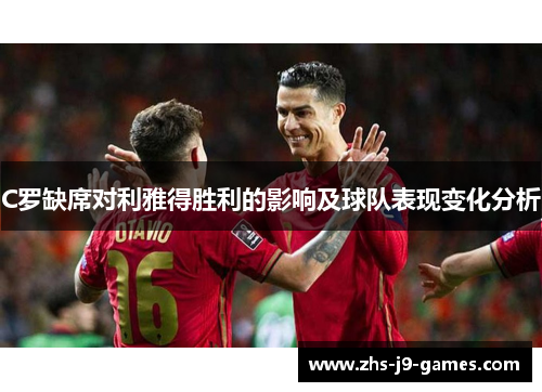 C罗缺席对利雅得胜利的影响及球队表现变化分析