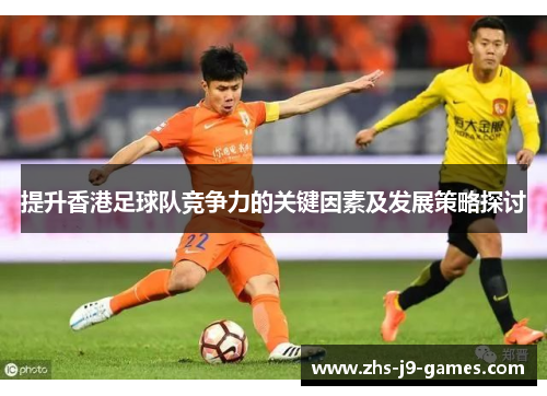 提升香港足球队竞争力的关键因素及发展策略探讨
