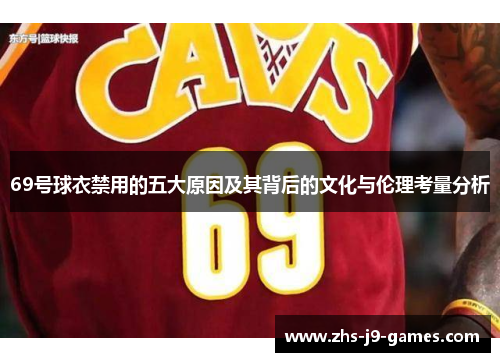 69号球衣禁用的五大原因及其背后的文化与伦理考量分析