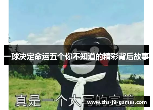 一球决定命运五个你不知道的精彩背后故事