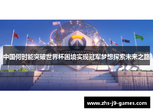中国何时能突破世界杯困境实现冠军梦想探索未来之路