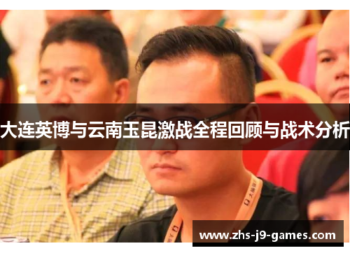大连英博与云南玉昆激战全程回顾与战术分析