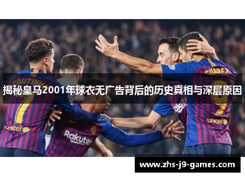 揭秘皇马2001年球衣无广告背后的历史真相与深层原因