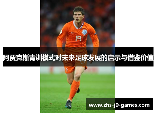 阿贾克斯青训模式对未来足球发展的启示与借鉴价值 阿贾克斯青训模式对未来足球发展的启示与借鉴价值