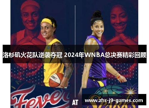 洛杉矶火花队逆袭夺冠 2024年WNBA总决赛精彩回顾