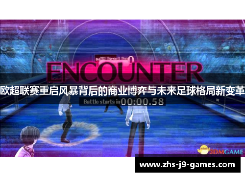 欧超联赛重启风暴背后的商业博弈与未来足球格局新变革 欧超联赛重启风暴背后的商业博弈与未来足球格局新变革