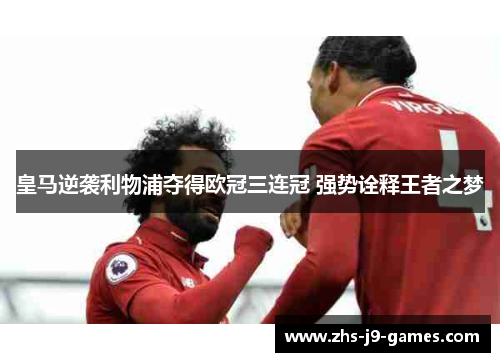 皇马逆袭利物浦夺得欧冠三连冠 强势诠释王者之梦 皇马逆袭利物浦夺得欧冠三连冠 强势诠释王者之梦