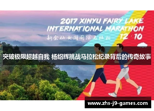 突破极限超越自我 杨绍辉挑战马拉松纪录背后的传奇故事