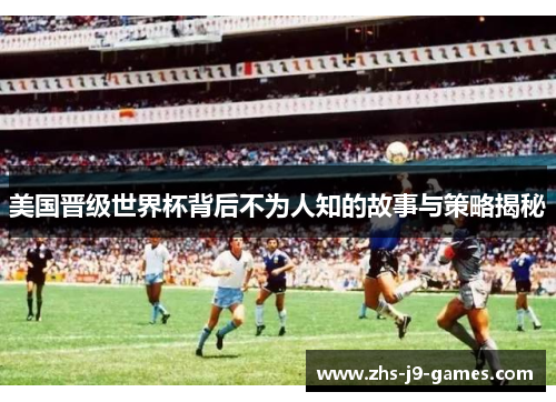 美国晋级世界杯背后不为人知的故事与策略揭秘