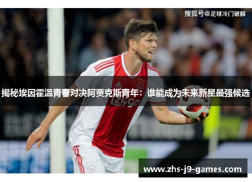 揭秘埃因霍温青春对决阿贾克斯青年：谁能成为未来新星最强候选