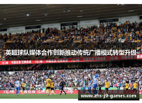 英超球队媒体合作创新推动传统广播模式转型升级 英超球队媒体合作创新推动传统广播模式转型升级