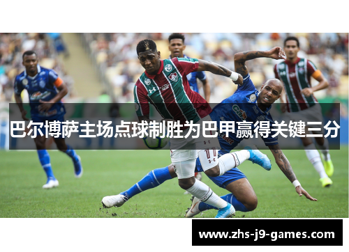 巴尔博萨主场点球制胜为巴甲赢得关键三分 巴尔博萨主场点球制胜为巴甲赢得关键三分