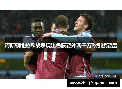 阿斯顿维拉欧战表现出色获额外两千万欧引援额度